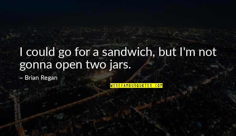 Jars Quotes By Brian Regan: I could go for a sandwich, but I'm