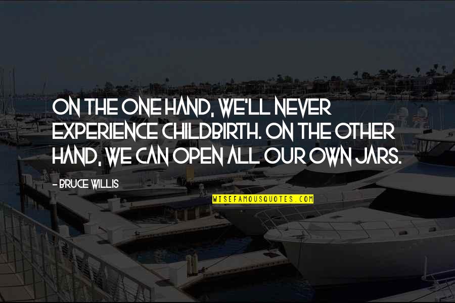 Jars Quotes By Bruce Willis: On the one hand, we'll never experience childbirth. Jars Quotes By Bruce Willis: On the one hand, we'll never experience childbirth.