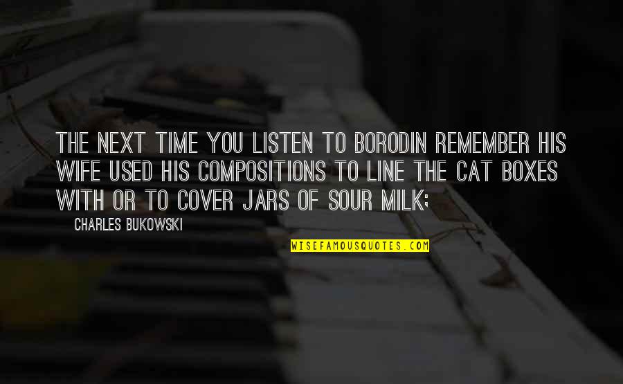 Jars Quotes By Charles Bukowski: the next time you listen to Borodin remember Jars Quotes By Charles Bukowski: the next time you listen to Borodin remember