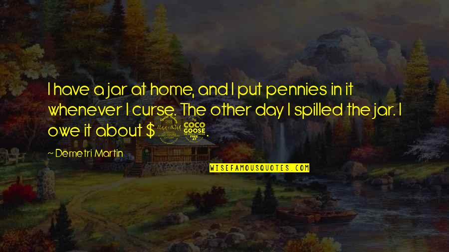 Jars Quotes By Demetri Martin: I have a jar at home, and I Jars Quotes By Demetri Martin: I have a jar at home, and I