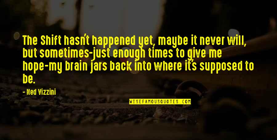 Jars Quotes By Ned Vizzini: The Shift hasn't happened yet, maybe it never Jars Quotes By Ned Vizzini: The Shift hasn't happened yet, maybe it never