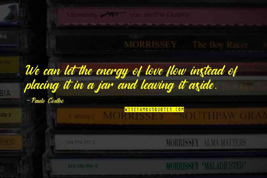 Jars Quotes By Paulo Coelho: We can let the energy of love flow Jars Quotes By Paulo Coelho: We can let the energy of love flow