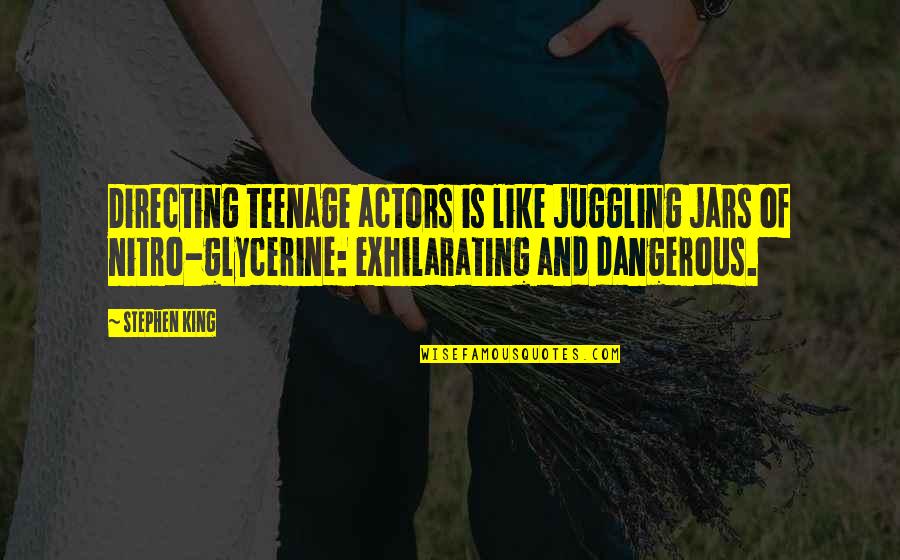 Jars Quotes By Stephen King: Directing teenage actors is like juggling jars of Jars Quotes By Stephen King: Directing teenage actors is like juggling jars of