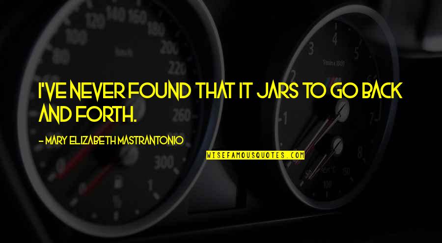 Jars With Quotes By Mary Elizabeth Mastrantonio: I've never found that it jars to go