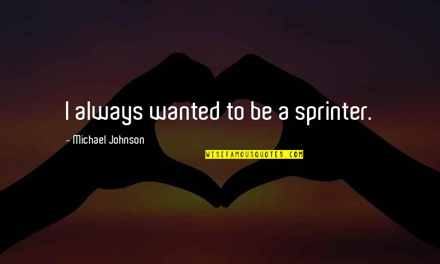 Jaruchaiyakul Quotes By Michael Johnson: I always wanted to be a sprinter. Jaruchaiyakul Quotes By Michael Johnson: I always wanted to be a sprinter.