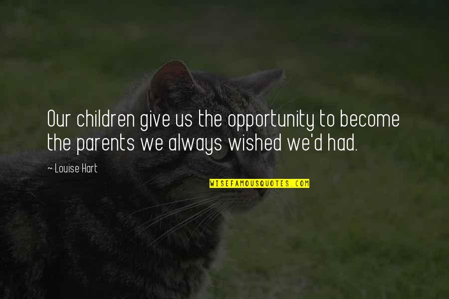 Jarun Lake Quotes By Louise Hart: Our children give us the opportunity to become
