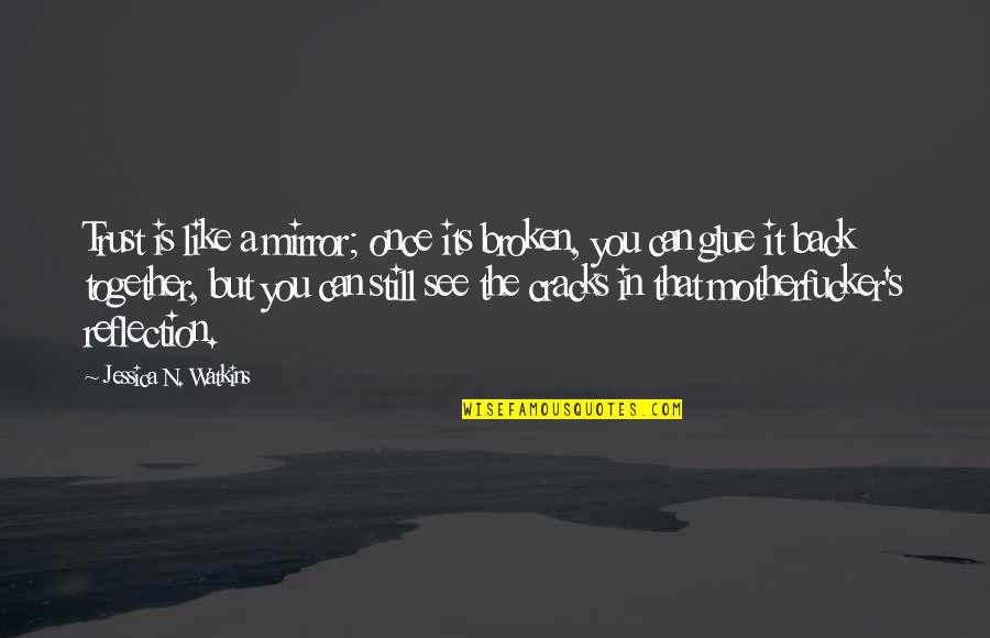 Jaruwan Khammuang Quotes By Jessica N. Watkins: Trust is like a mirror; once its broken, Jaruwan Khammuang Quotes By Jessica N. Watkins: Trust is like a mirror; once its broken,
