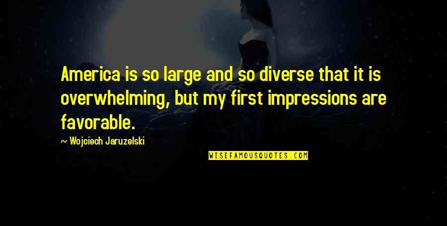 Jaruzelski Quotes By Wojciech Jaruzelski: America is so large and so diverse that