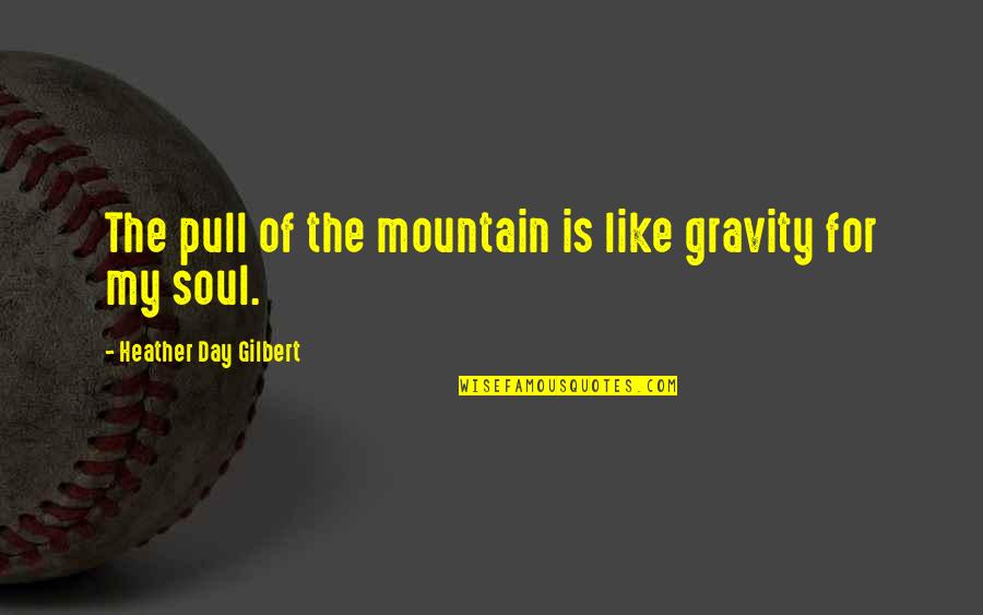 Jaruzelski Stan Quotes By Heather Day Gilbert: The pull of the mountain is like gravity