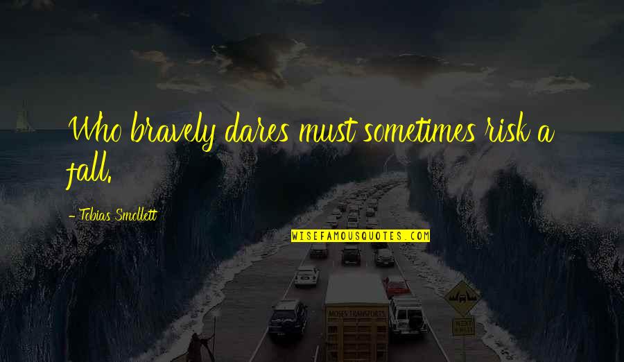 Jaruzelski Stan Quotes By Tobias Smollett: Who bravely dares must sometimes risk a fall.