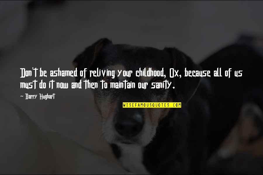 Jaruzelski Wojciech Quotes By Barry Hughart: Don't be ashamed of reliving your childhood, Ox,