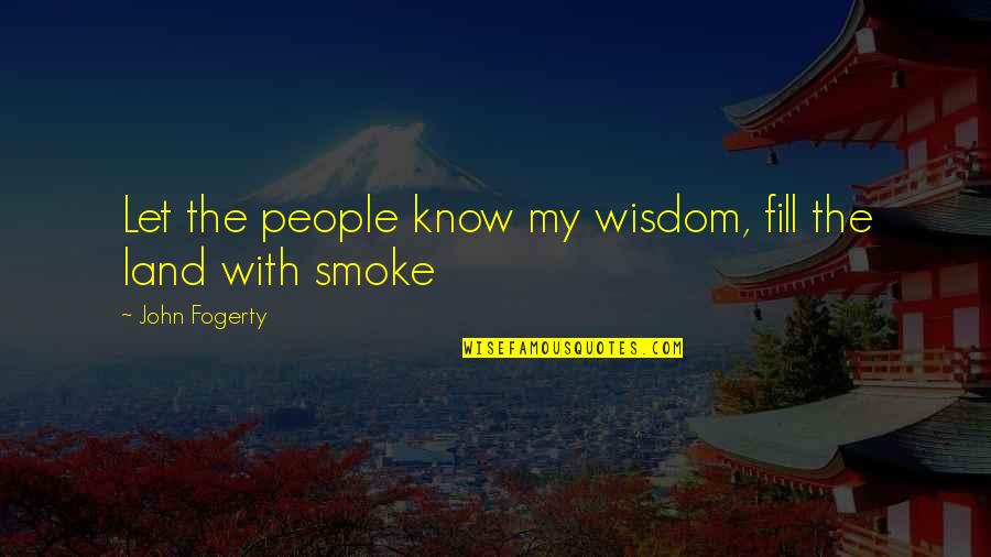 Jaruzelski Wojciech Quotes By John Fogerty: Let the people know my wisdom, fill the