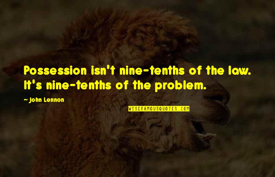 Jarvan Iv Quotes By John Lennon: Possession isn't nine-tenths of the law. It's nine-tenths