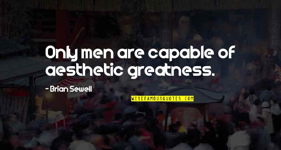 Jarvey Quotes By Brian Sewell: Only men are capable of aesthetic greatness.