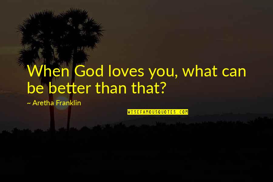 Jarveys Quotes By Aretha Franklin: When God loves you, what can be better