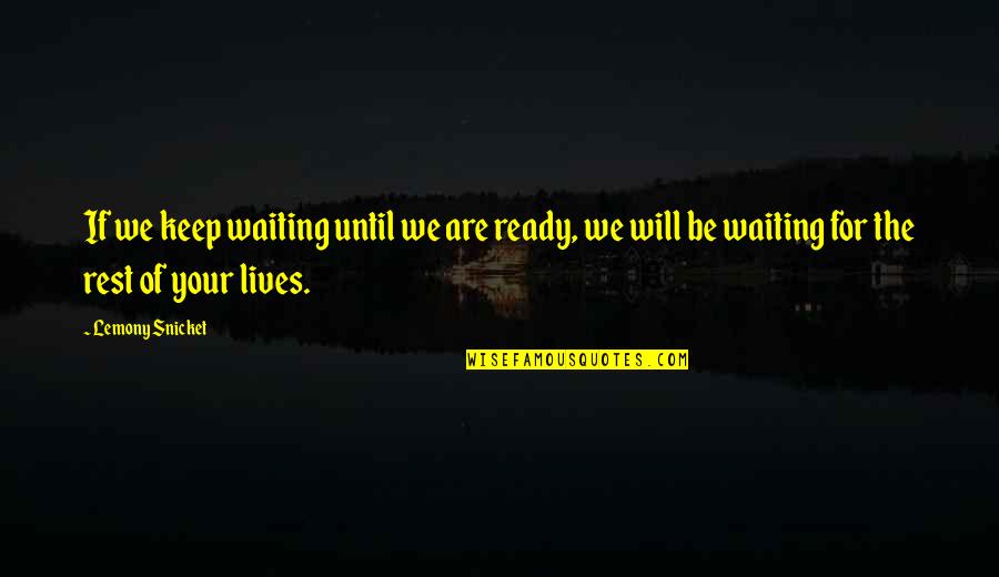 Jarvie Candlesticks Quotes By Lemony Snicket: If we keep waiting until we are ready,