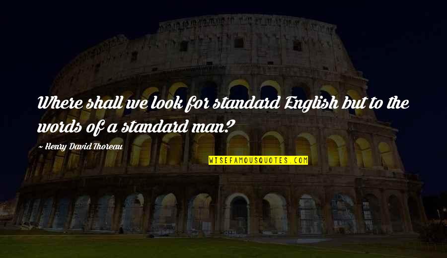 Jarvik's Quotes By Henry David Thoreau: Where shall we look for standard English but