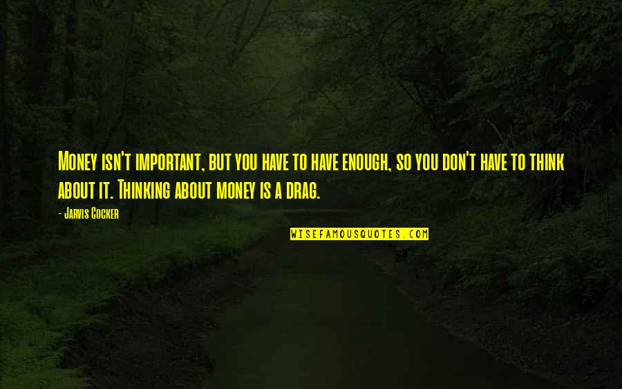 Jarvis Cocker Quotes By Jarvis Cocker: Money isn't important, but you have to have