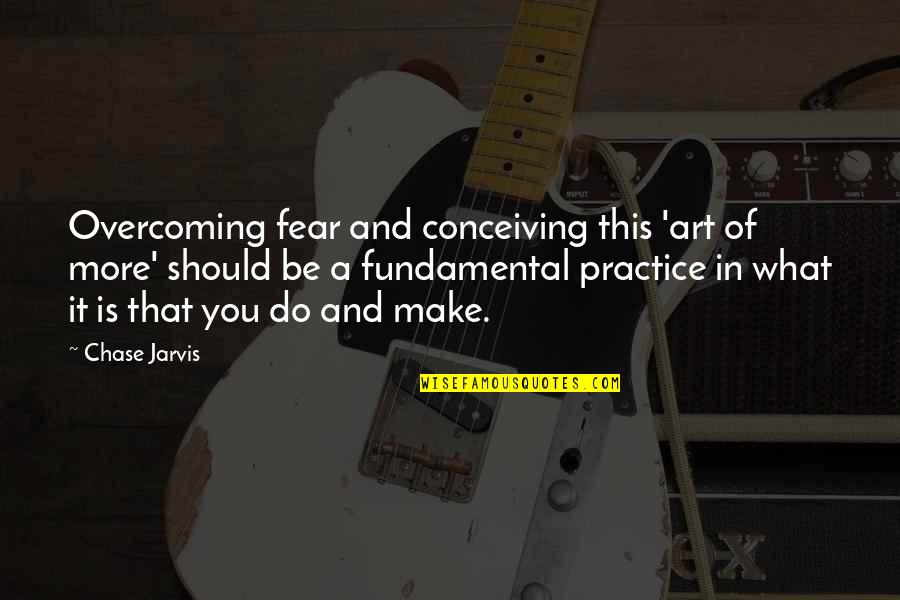Jarvis Quotes By Chase Jarvis: Overcoming fear and conceiving this 'art of more'