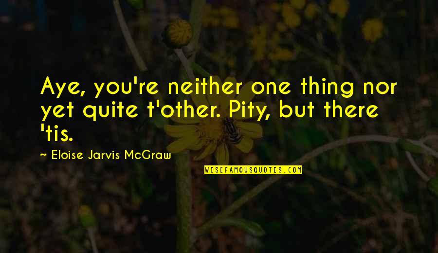 Jarvis Quotes By Eloise Jarvis McGraw: Aye, you're neither one thing nor yet quite