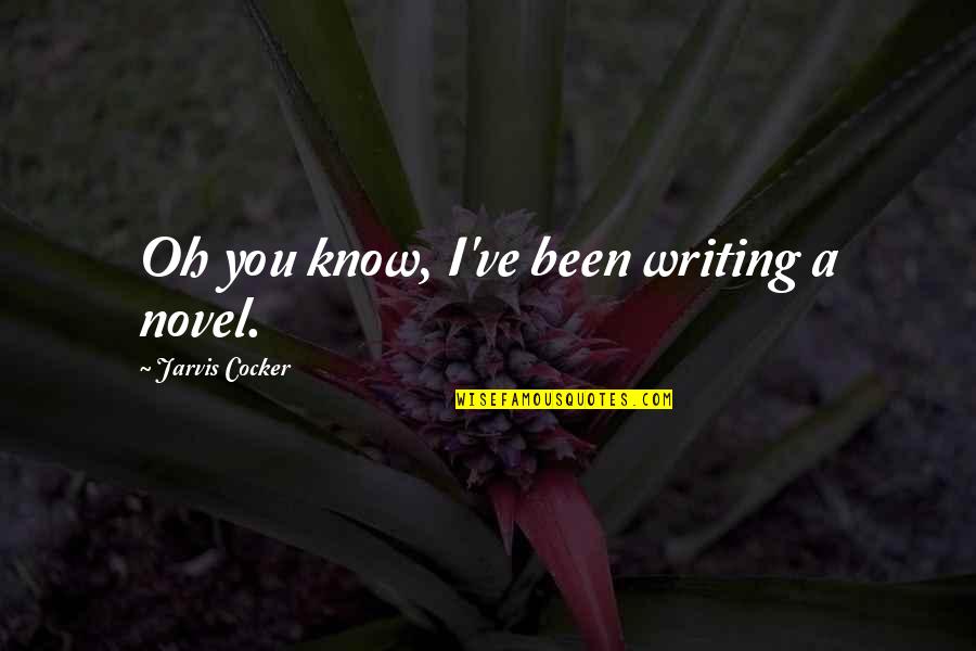 Jarvis Quotes By Jarvis Cocker: Oh you know, I've been writing a novel.