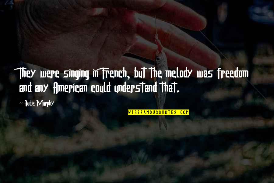 Jary Franco Quotes By Audie Murphy: They were singing in French, but the melody Jary Franco Quotes By Audie Murphy: They were singing in French, but the melody