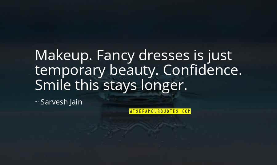 Jarya Quotes By Sarvesh Jain: Makeup. Fancy dresses is just temporary beauty. Confidence.