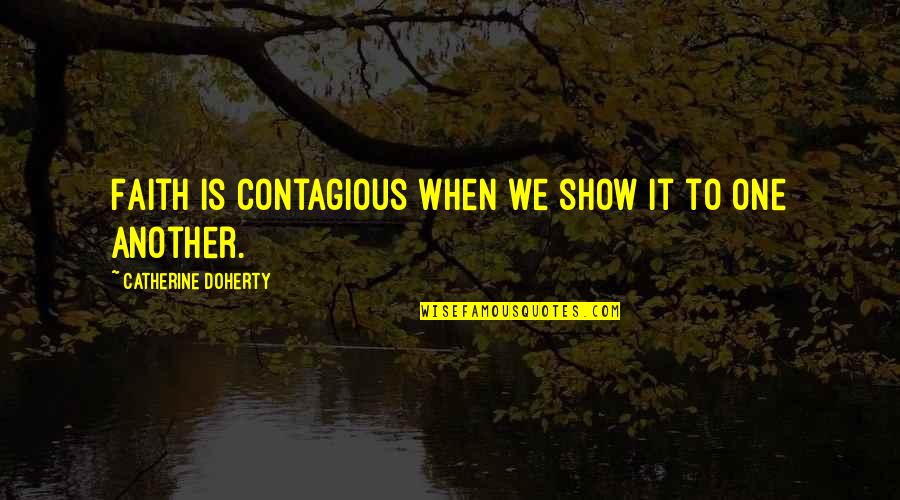 Jaryo Quotes By Catherine Doherty: Faith is contagious when we show it to Jaryo Quotes By Catherine Doherty: Faith is contagious when we show it to