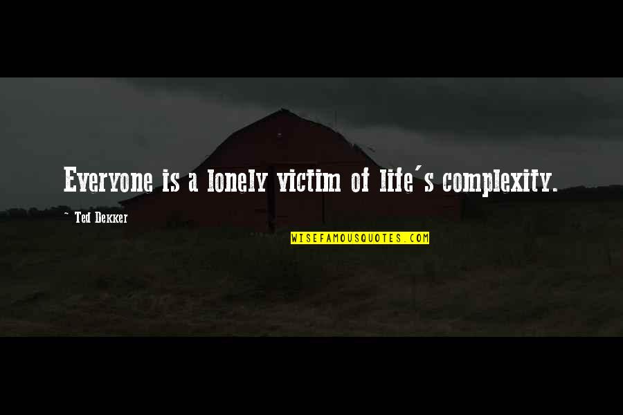 Jarzabek Quotes By Ted Dekker: Everyone is a lonely victim of life's complexity. Jarzabek Quotes By Ted Dekker: Everyone is a lonely victim of life's complexity.