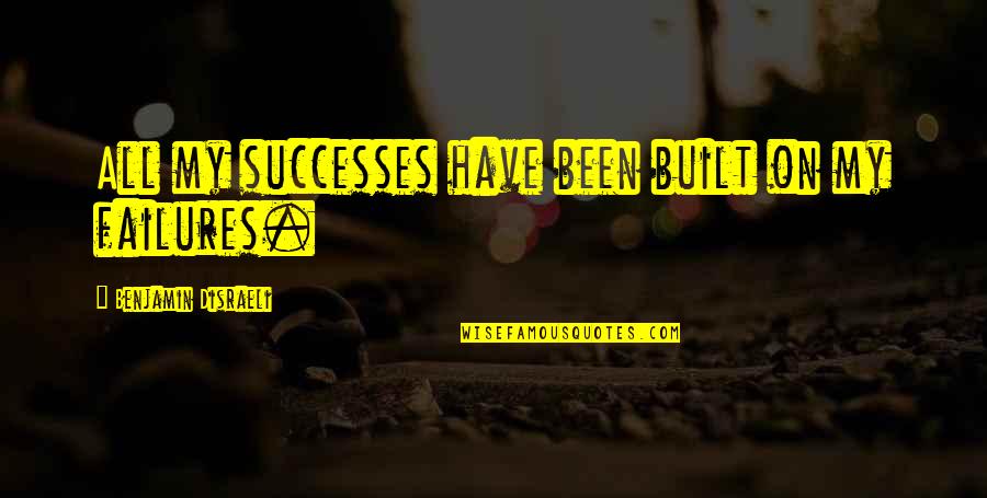 Jarzyna Architect Quotes By Benjamin Disraeli: All my successes have been built on my