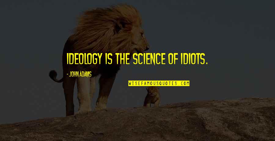 Jarzyna Quotes By John Adams: Ideology is the science of idiots. Jarzyna Quotes By John Adams: Ideology is the science of idiots.