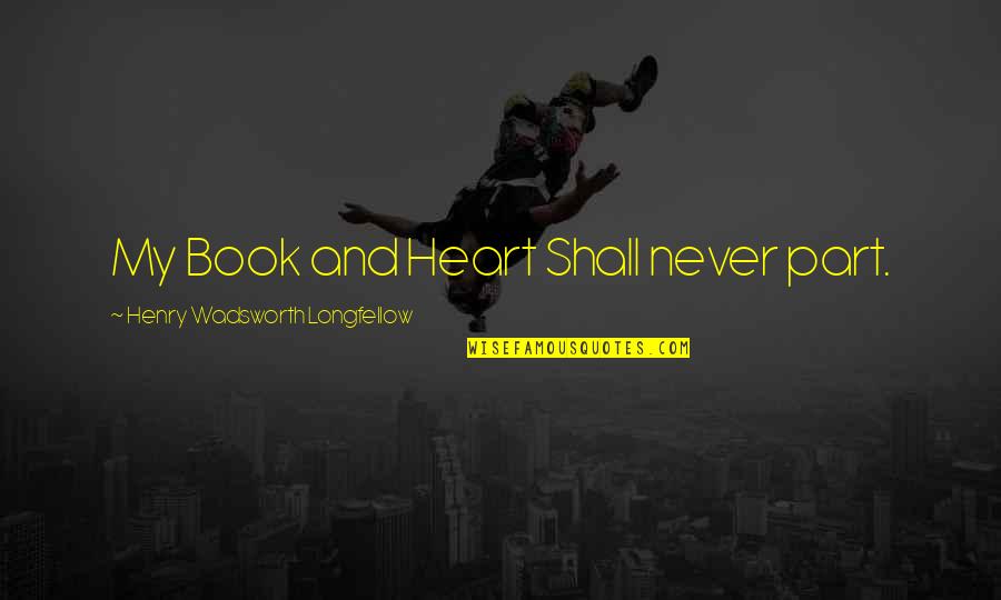 Jarzyna Wikipedia Quotes By Henry Wadsworth Longfellow: My Book and Heart Shall never part. Jarzyna Wikipedia Quotes By Henry Wadsworth Longfellow: My Book and Heart Shall never part.