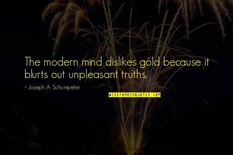 Jasad Band Quotes By Joseph A. Schumpeter: The modern mind dislikes gold because it blurts