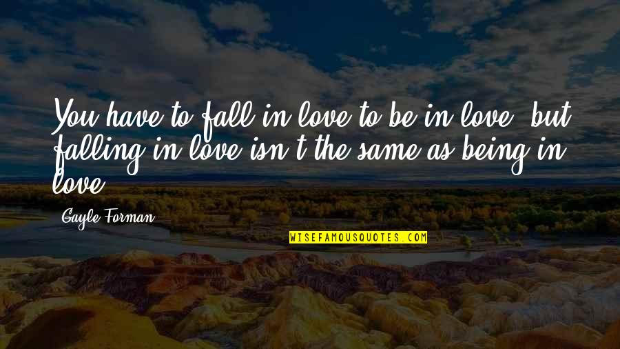 Jasai Taylor Quotes By Gayle Forman: You have to fall in love to be Jasai Taylor Quotes By Gayle Forman: You have to fall in love to be