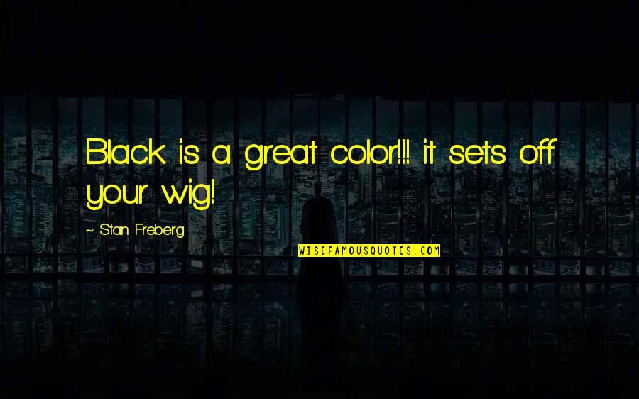 Jasai Taylor Quotes By Stan Freberg: Black is a great color!!! it sets off Jasai Taylor Quotes By Stan Freberg: Black is a great color!!! it sets off