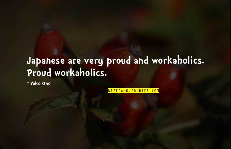 Jasanoff Quotes By Yoko Ono: Japanese are very proud and workaholics. Proud workaholics.
