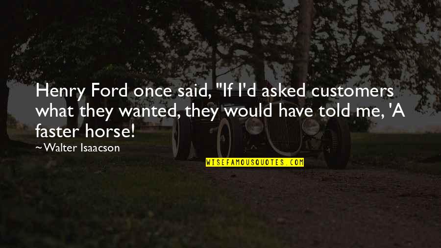 Jasanoff's Quotes By Walter Isaacson: Henry Ford once said, "If I'd asked customers