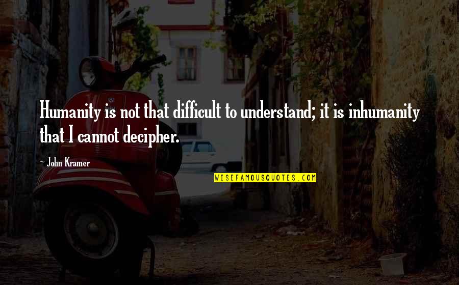Jasarevic Origin Quotes By John Kramer: Humanity is not that difficult to understand; it Jasarevic Origin Quotes By John Kramer: Humanity is not that difficult to understand; it