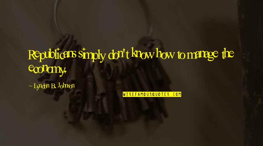 Jasbir Kang Quotes By Lyndon B. Johnson: Republicans simply don't know how to manage the Jasbir Kang Quotes By Lyndon B. Johnson: Republicans simply don't know how to manage the