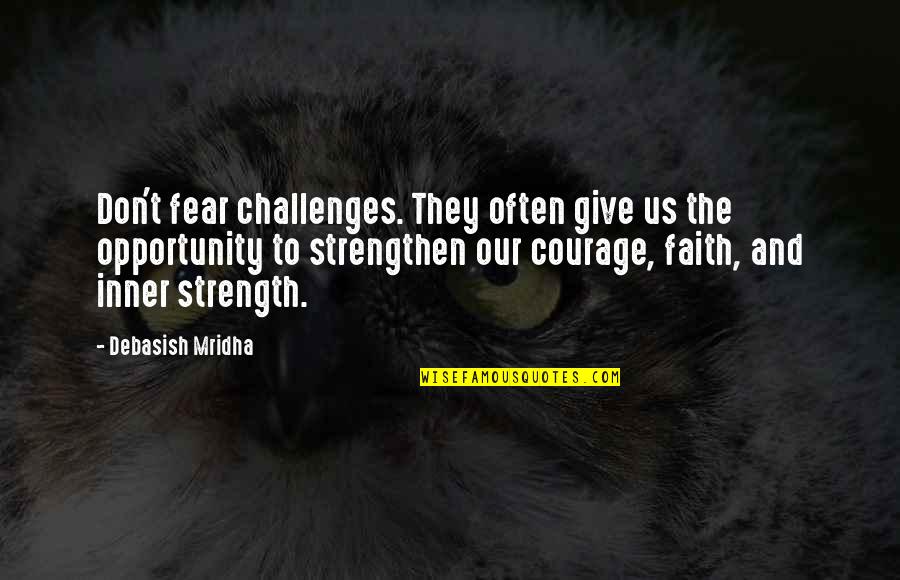 Jasbir Puar Quotes By Debasish Mridha: Don't fear challenges. They often give us the