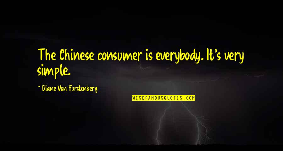 Jasbir Puar Quotes By Diane Von Furstenberg: The Chinese consumer is everybody. It's very simple.