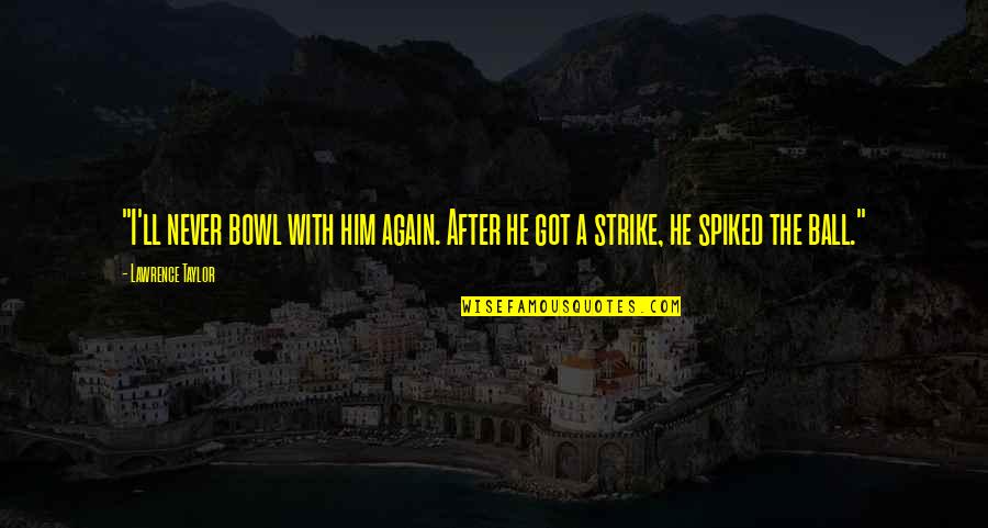 Jaschke Pretzl Quotes By Lawrence Taylor: "I'll never bowl with him again. After he