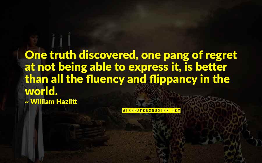 Jaschke Pretzl Quotes By William Hazlitt: One truth discovered, one pang of regret at Jaschke Pretzl Quotes By William Hazlitt: One truth discovered, one pang of regret at