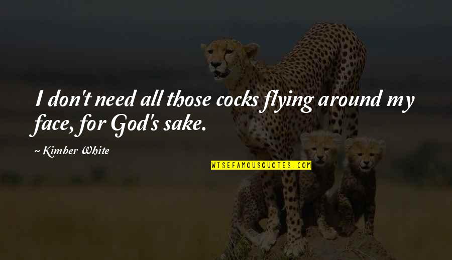 Jasdeep Pannu Quotes By Kimber White: I don't need all those cocks flying around
