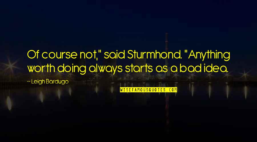 Jasdeep Sandhu Quotes By Leigh Bardugo: Of course not," said Sturmhond. "Anything worth doing