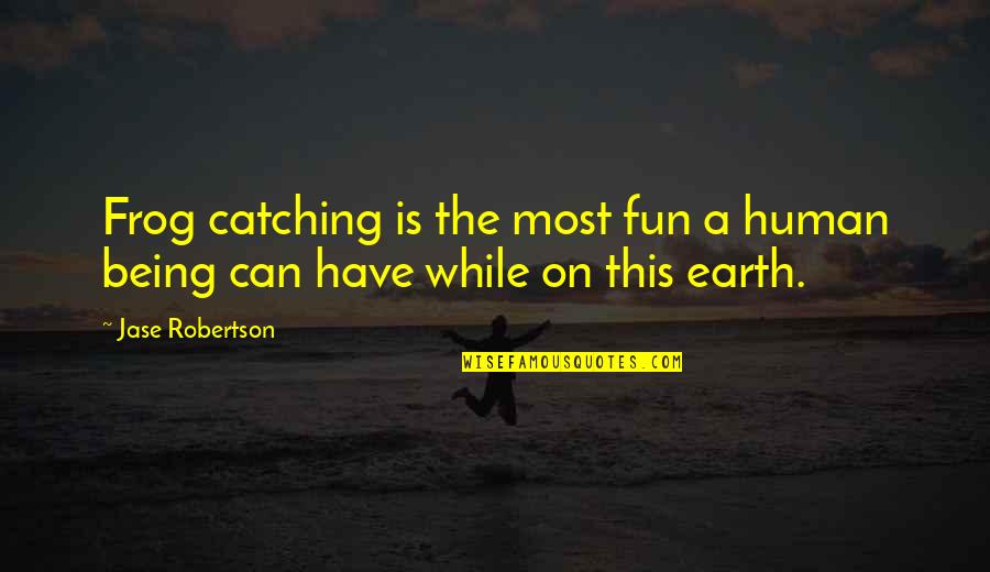 Jase Quotes By Jase Robertson: Frog catching is the most fun a human