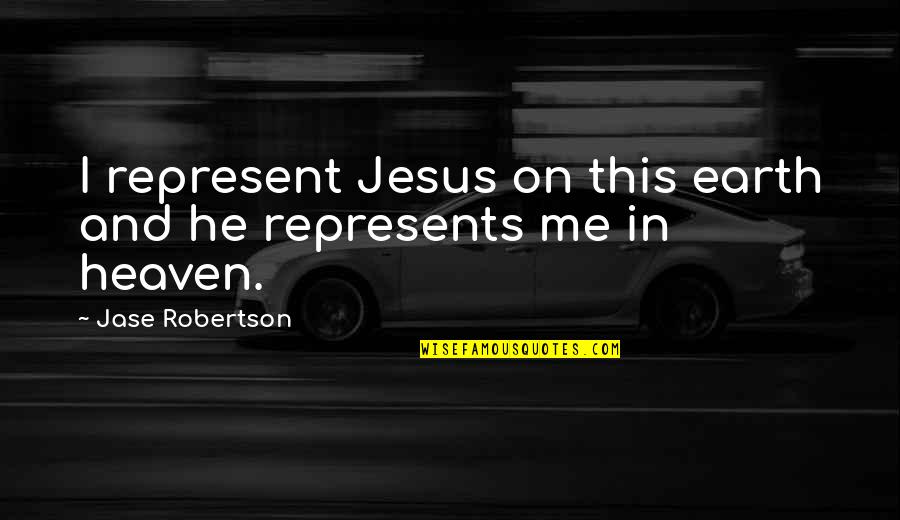 Jase Quotes By Jase Robertson: I represent Jesus on this earth and he