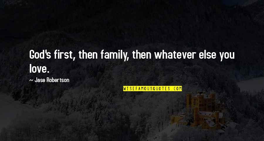 Jase Quotes By Jase Robertson: God's first, then family, then whatever else you