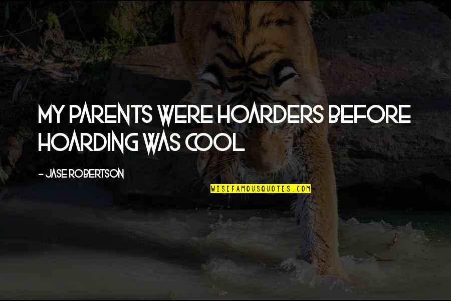 Jase Quotes By Jase Robertson: My parents were hoarders before hoarding was cool