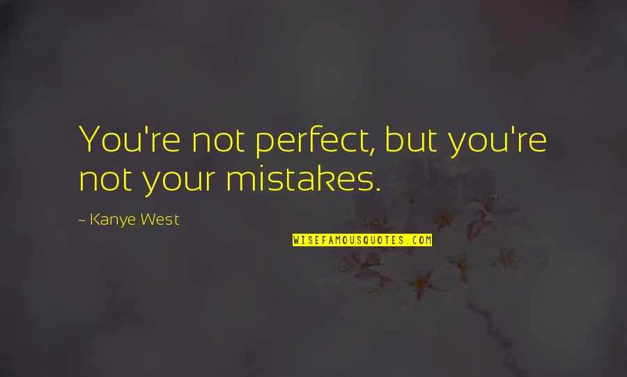 Jase Robertson Inspirational Quotes By Kanye West: You're not perfect, but you're not your mistakes.